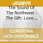 The Sound Of The Northwest - The Gift: Love (Part 1) cd musicale di The Sound Of The Northwest