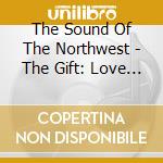 The Sound Of The Northwest - The Gift: Love (Part 1) cd
