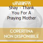 Shay - Thank You For A Praying Mother cd musicale di Shay