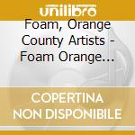 Foam, Orange County Artists - Foam Orange County'S Real Alternative cd
