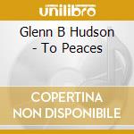 Glenn B Hudson - To Peaces cd
