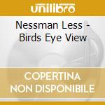 Nessman Less - Birds Eye View cd musicale di Nessman Less