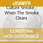 Culture Smoke - When The Smoke Clears cd musicale di Culture Smoke