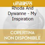 Rhoda And Dywanne - My Inspiration cd musicale di Rhoda And Dywanne
