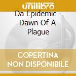 Da Epidemic - Dawn Of A Plague cd