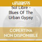 Sol Libre - Blues Of The Urban Gypsy cd
