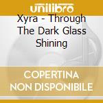 Xyra - Through The Dark Glass Shining cd