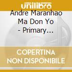 Andre Maranhao Ma Don Yo - Primary Reflection cd musicale di Andre Maranhao Ma Don Yo