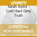 Sarah Ayers - Cold Hard Dirty Truth cd