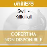 Swill - Killkillkill cd