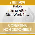 Ralph Famiglietti - Nice Work If You Can Get It cd