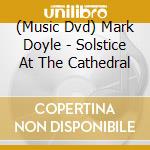 (Music Dvd) Mark Doyle - Solstice At The Cathedral cd