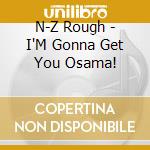 N-Z Rough - I'M Gonna Get You Osama! cd