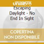 Escaping Daylight - No End In Sight cd