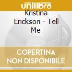 Kristina Erickson - Tell Me cd musicale di Kristina Erickson