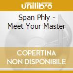 Span Phly - Meet Your Master cd musicale di Span Phly