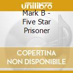 Mark B - Five Star Prisoner cd musicale di Mark B