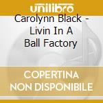Carolynn Black - Livin In A Ball Factory cd
