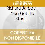 Richard Jarboe - You Got To Start Somewhere