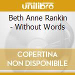 Beth Anne Rankin - Without Words cd musicale di Beth Anne Rankin