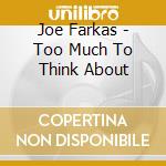 Joe Farkas - Too Much To Think About cd
