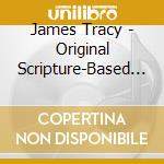 James Tracy - Original Scripture-Based Songs Of Inspiration cd musicale di James Tracy