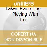 Eaken Piano Trio - Playing With Fire cd