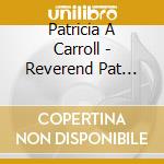 Patricia A Carroll - Reverend Pat Carroll:Hymns, Psalms, And Spiritual Songs cd musicale di Patricia A Carroll