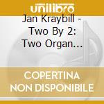 Jan Kraybill - Two By 2: Two Organ Symphonies On Two Magnificent cd