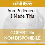 Ann Pedersen - I Made This cd