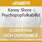 Kenny Shore - Psychopopfolkabilly! cd