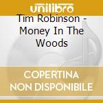 Tim Robinson - Money In The Woods cd musicale di Tim Robinson
