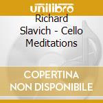 Richard Slavich - Cello Meditations cd musicale di Richard Slavich