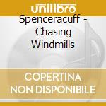 Spenceracuff - Chasing Windmills cd musicale di Spenceracuff