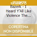 Bazerk - I Heard Y'All Like Violence The Rage Album cd