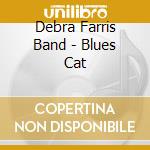 Debra Farris Band - Blues Cat cd musicale di Debra Farris Band