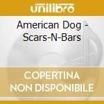 American Dog - Scars-N-Bars cd