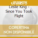 Leslie King - Since You Took Flight cd