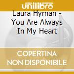 Laura Hyman - You Are Always In My Heart cd musicale di Laura Hyman