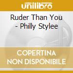 Ruder Than You - Philly Stylee