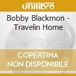 Bobby Blackmon - Travelin Home cd musicale di Bobby Blackmon