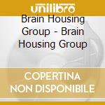Brain Housing Group - Brain Housing Group cd