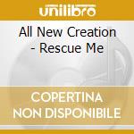 All New Creation - Rescue Me cd