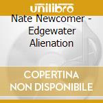 Nate Newcomer - Edgewater Alienation cd