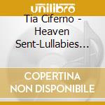 Tia Ciferno - Heaven Sent-Lullabies For Wide Eyes cd musicale di Tia Ciferno