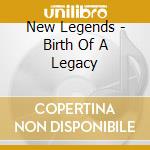 New Legends - Birth Of A Legacy cd
