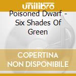 Poisoned Dwarf - Six Shades Of Green