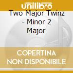 Two Major Twinz - Minor 2 Major cd