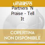 Partners 'N Praise - Tell It cd musicale di Partners 'N Praise