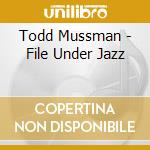 Todd Mussman - File Under Jazz cd